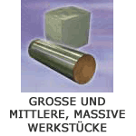 Grosse und mittlere, massive Werkstücke